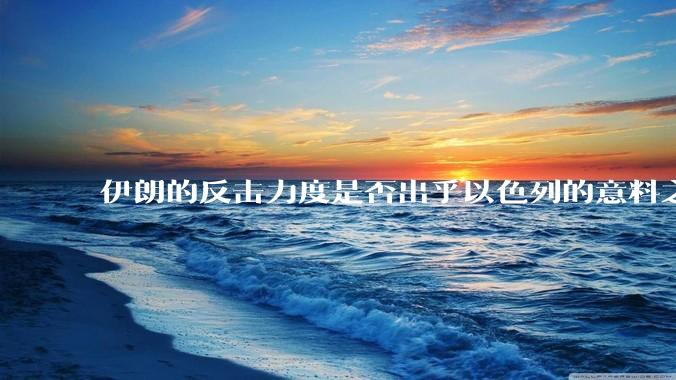 伊朗的反击力度是否出乎以色列的意料之外？